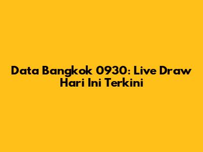 Data Bangkok 0930: Live Draw Hari Ini Terkini