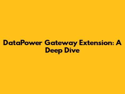 DataPower Gateway Extension: A Deep Dive