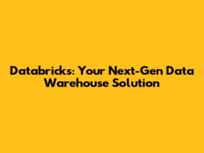 Databricks: Your Next-Gen Data Warehouse Solution