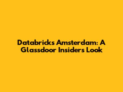 Databricks Amsterdam: A Glassdoor Insider's Look
