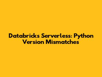 Databricks Serverless: Python Version Mismatches