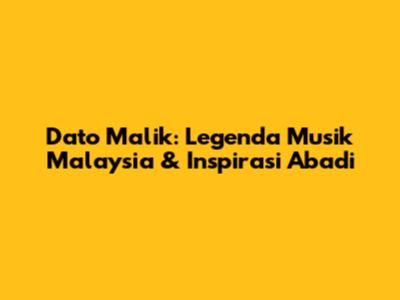 Dato Malik: Legenda Musik Malaysia & Inspirasi Abadi