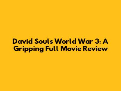 David Soul's World War 3: A Gripping Full Movie Review