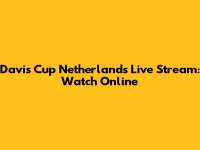 Davis Cup Netherlands Live Stream: Watch Online