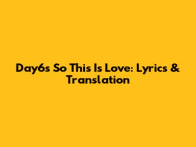 Day6's 'So This Is Love': Lyrics & Translation