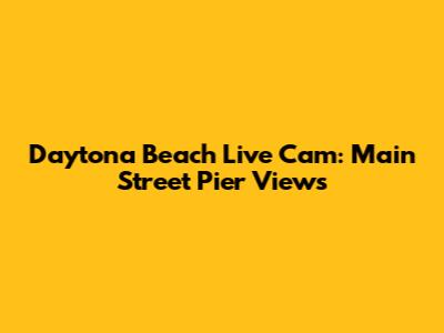 Daytona Beach Live Cam: Main Street Pier Views