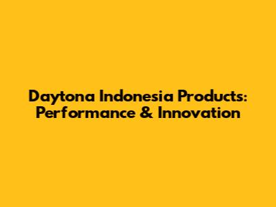 Daytona Indonesia Products: Performance & Innovation