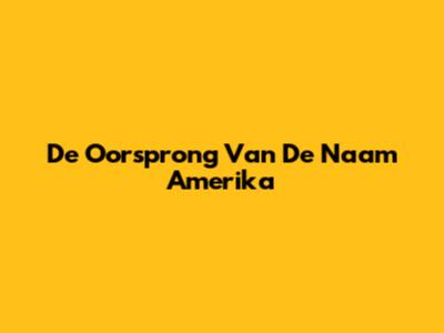 De Oorsprong Van De Naam Amerika