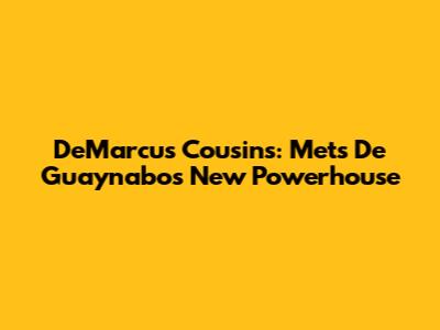 DeMarcus Cousins: Mets De Guaynabo's New Powerhouse