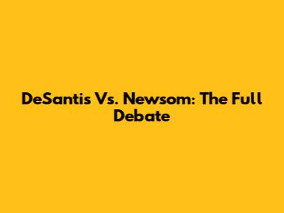 DeSantis Vs. Newsom: The Full Debate