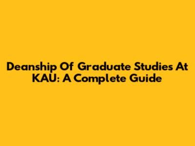 Deanship Of Graduate Studies At KAU: A Complete Guide