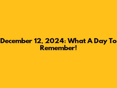 December 12, 2024: What A Day To Remember!