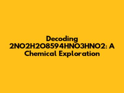 Decoding 2NO2H2O8594HNO3HNO2: A Chemical Exploration