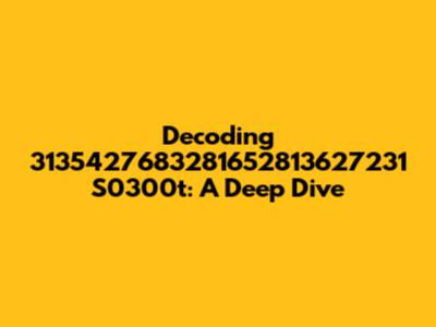 Decoding 3135427683281652813627231 S0300t: A Deep Dive