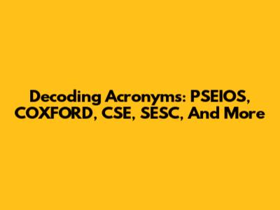 Decoding Acronyms: PSEIOS, COXFORD, CSE, SESC, And More