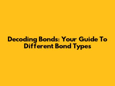 Decoding Bonds: Your Guide To Different Bond Types