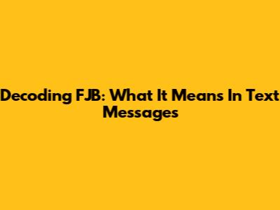 Decoding FJB: What It Means In Text Messages