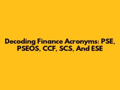 Decoding Finance Acronyms: PSE, PSEOS, CCF, SCS, And ESE