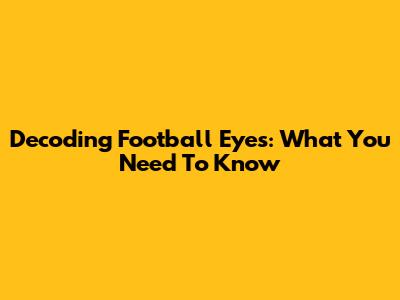 Decoding Football Eyes: What You Need To Know