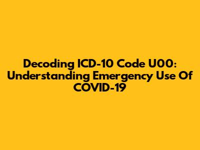 Decoding ICD-10 Code U00: Understanding Emergency Use Of COVID-19