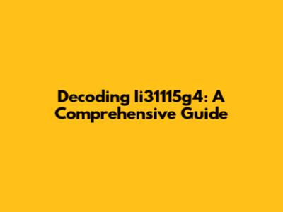 Decoding Ii31115g4: A Comprehensive Guide
