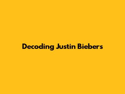 Decoding Justin Bieber's 