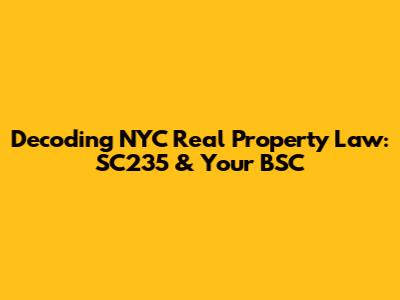Decoding NYC Real Property Law: SC235 & Your BSC