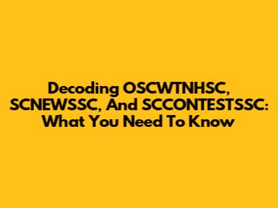Decoding OSCWTNHSC, SCNEWSSC, And SCCONTESTSSC: What You Need To Know
