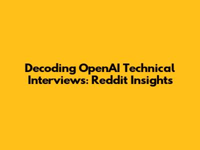 Decoding OpenAI Technical Interviews: Reddit Insights
