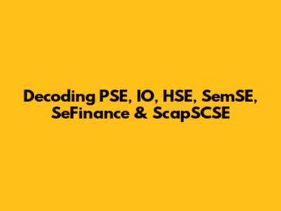 Decoding PSE, IO, HSE, SemSE, SeFinance & ScapSCSE