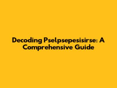 Decoding Pselpsepesisirse: A Comprehensive Guide