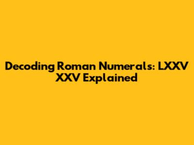 Decoding Roman Numerals: LXXV XXV Explained