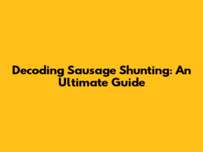 Decoding Sausage Shunting: An Ultimate Guide