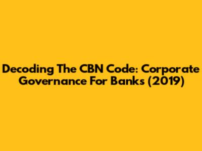 Decoding The CBN Code: Corporate Governance For Banks (2019)