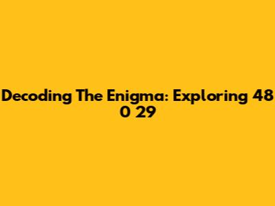Decoding The Enigma: Exploring 48 0 29