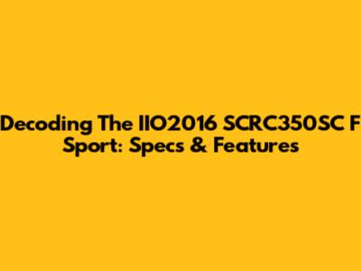Decoding The IIO2016 SCRC350SC F Sport: Specs & Features