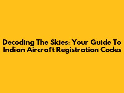 Decoding The Skies: Your Guide To Indian Aircraft Registration Codes