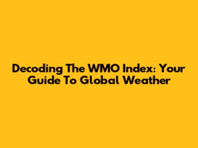 Decoding The WMO Index: Your Guide To Global Weather