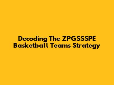 Decoding The ZPGSSSPE Basketball Team's Strategy