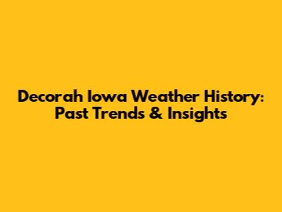 Decorah Iowa Weather History: Past Trends & Insights