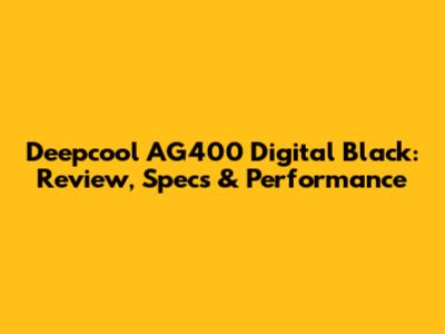 Deepcool AG400 Digital Black: Review, Specs & Performance
