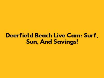 Deerfield Beach Live Cam: Surf, Sun, And Savings!
