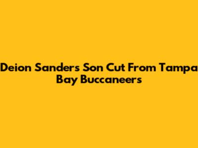 Deion Sanders' Son Cut From Tampa Bay Buccaneers