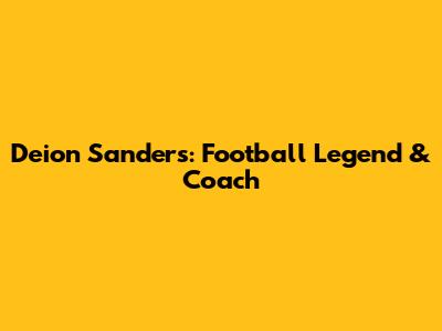 Deion Sanders: Football Legend & Coach