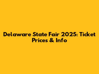 Delaware State Fair 2025: Ticket Prices & Info