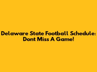 Delaware State Football Schedule: Don't Miss A Game!