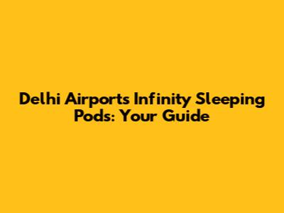 Delhi Airport's Infinity Sleeping Pods: Your Guide