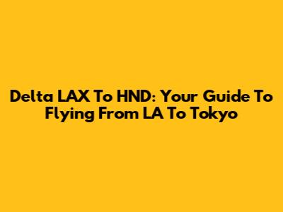 Delta LAX To HND: Your Guide To Flying From LA To Tokyo