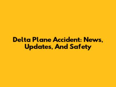 Delta Plane Accident: News, Updates, And Safety