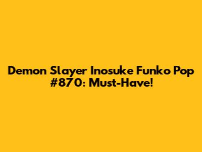 Demon Slayer Inosuke Funko Pop #870: Must-Have!